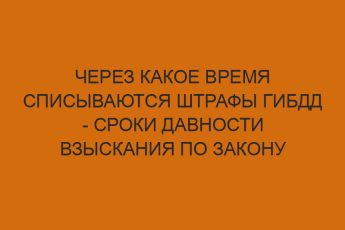 Через какое время списываются штрафы ГИБДД - сроки давности взыскания по закону 2 cherez kakoe vremya spisyvayutsya shtrafy gibdd sroki davnosti vzyskaniya po zakonu 137