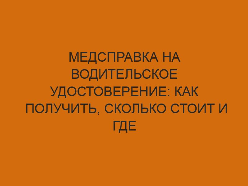 Медсправка на водительское удостоверение: как получить, сколько стоит и где сделать форму 003-В/у для ГИБДД 1 medspravka na voditelskoe udostoverenie kak poluchit skolko stoit i gde sdelat formu 003 v u dlya gibdd 228