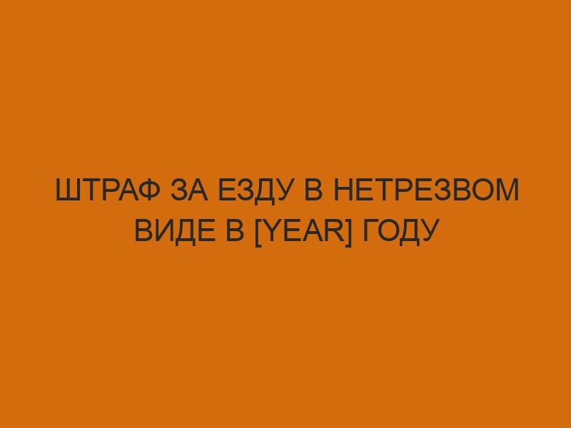 shtraf za ezdu v netrezvom vide v year godu 2923