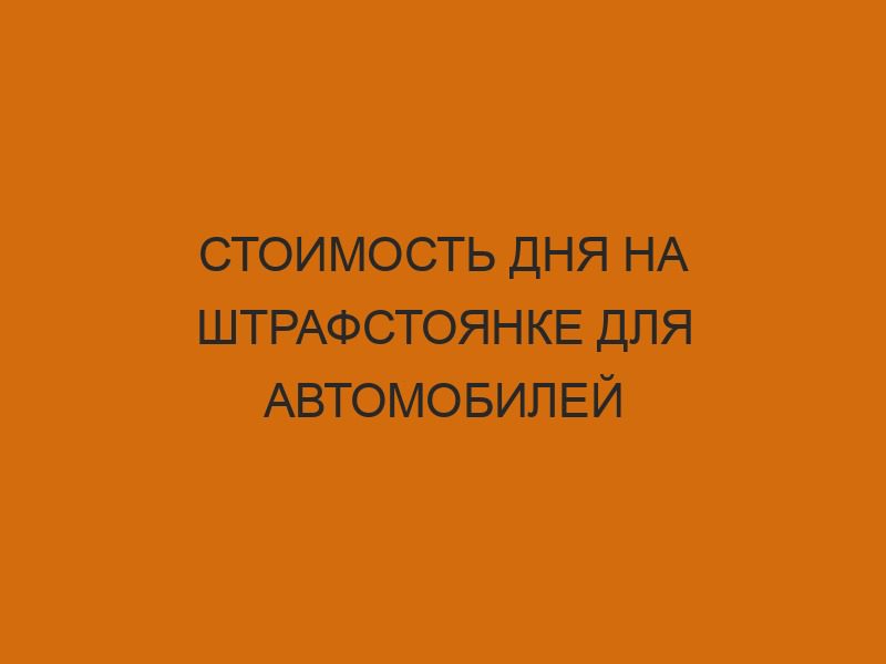 stoimost dnya na shtrafstoyanke dlya avtomobiley 3060