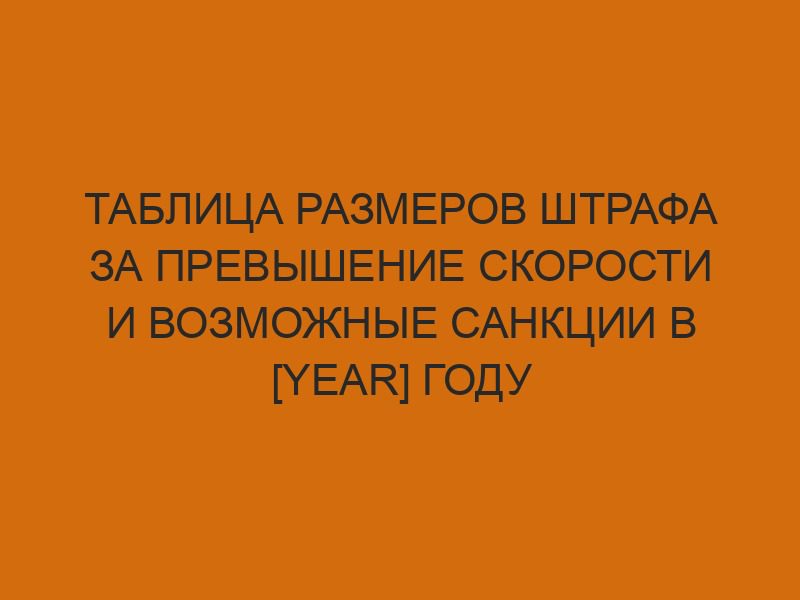 tablitsa razmerov shtrafa za prevyshenie skorosti i vozmozhnye sanktsii v year godu 1001